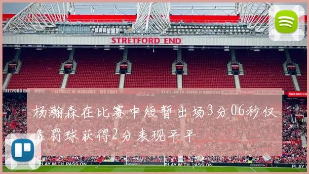 杨瀚森在比赛中短暂出场3分06秒仅靠罚球获得2分表现平平
